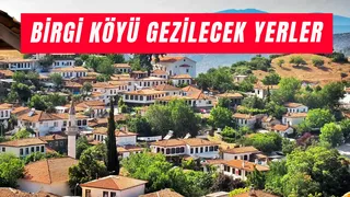Birgi Gezilecek Yerler: Taş Evler, Yöresel Lezzetler ve Tarihi Duraklar!