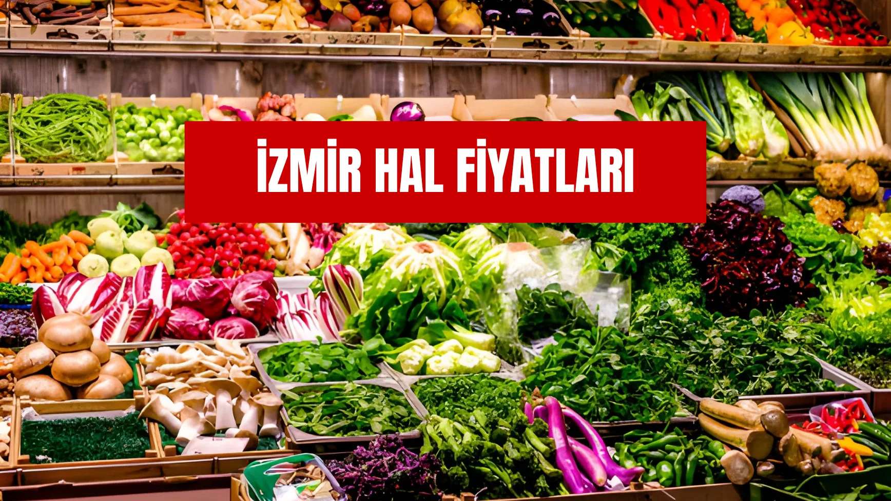 İzmir Hal Fiyatları Güncel Liste! Sebze Meyve Hal Fiyatı