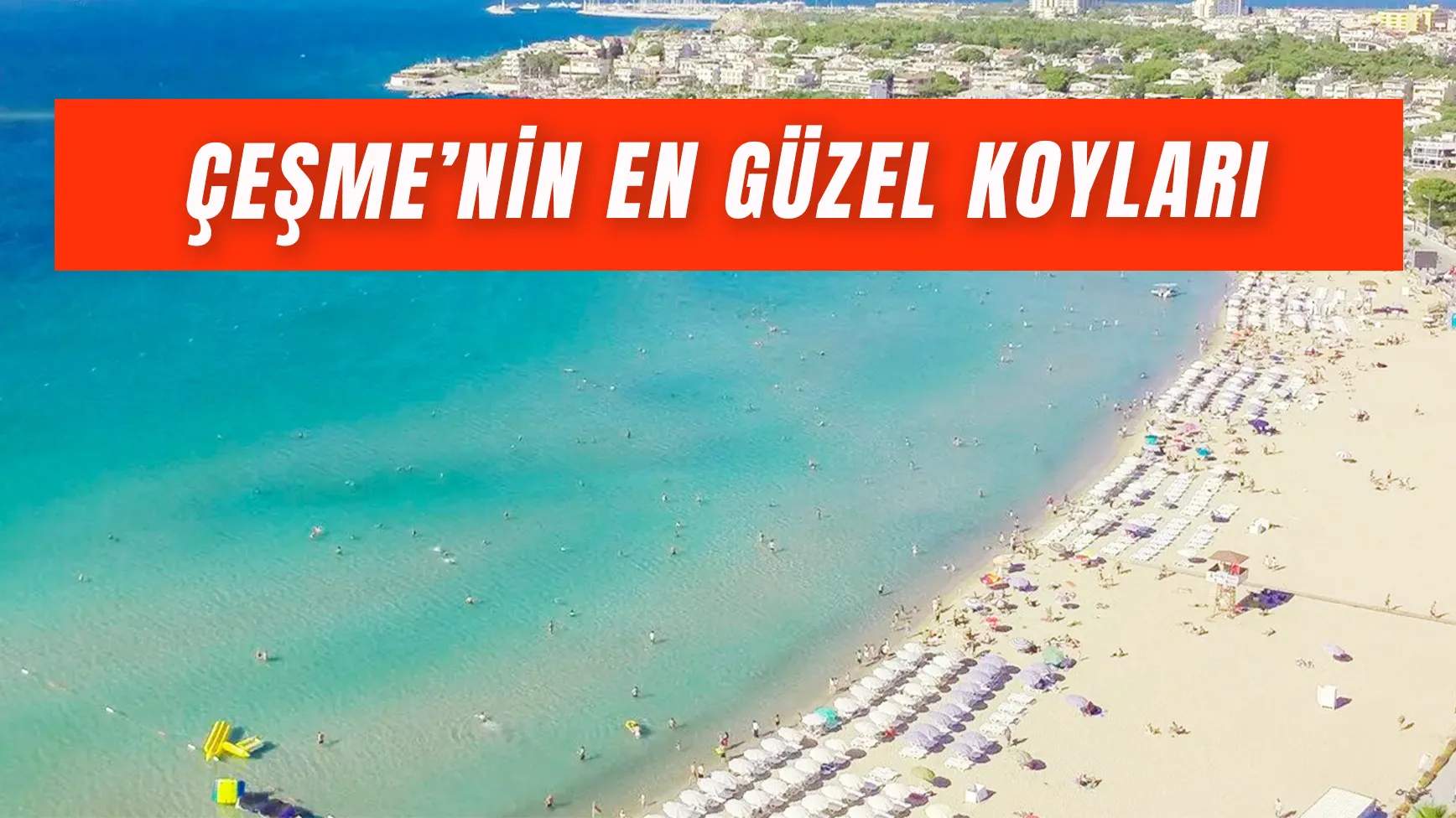 Çeşme’nin En Güzel Koyları: En İyi Plaj Hangisi?