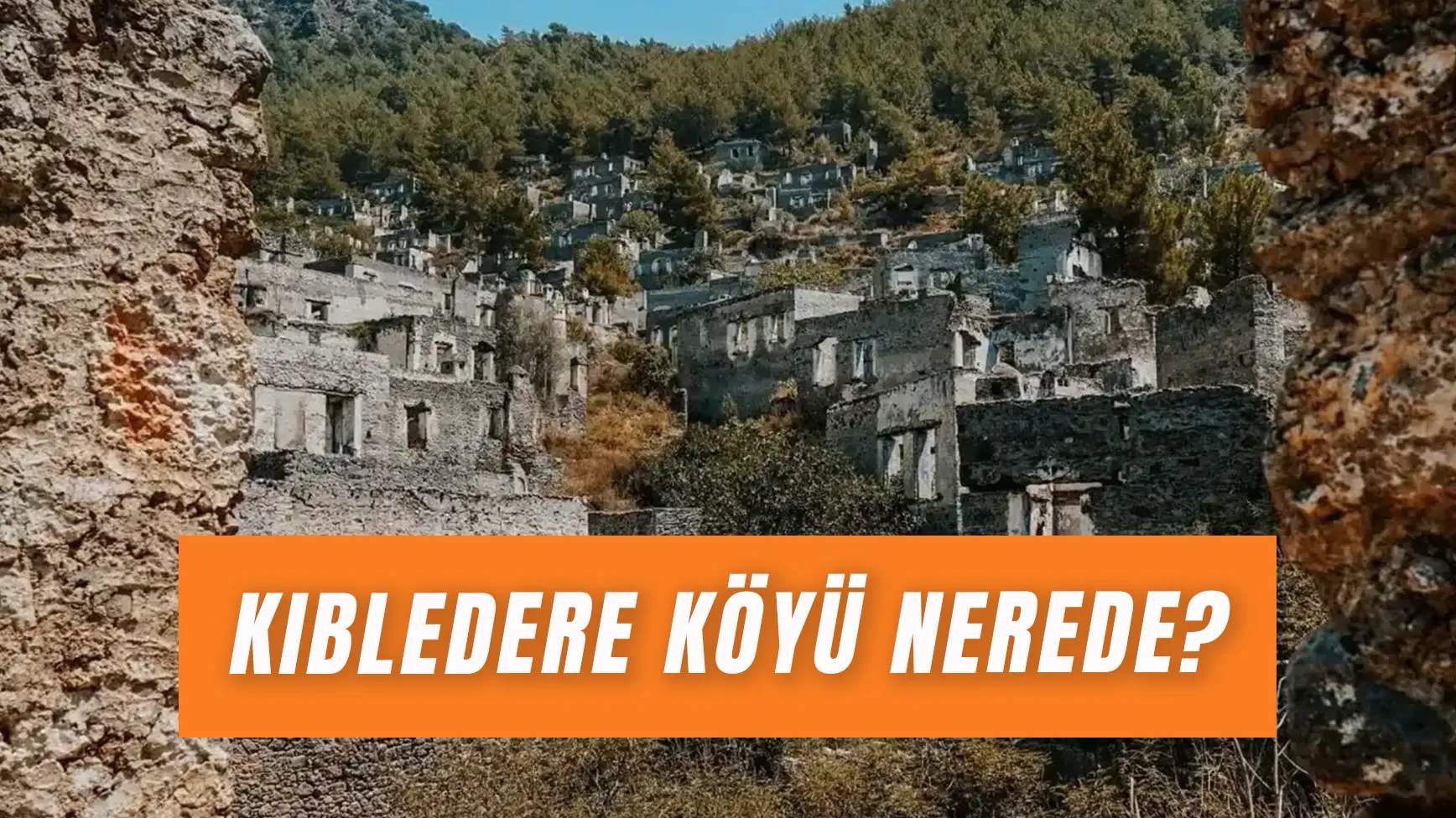 Kıbledere Köyü Nerede? Terk Edilmiş Ege Köyü’ne Nasıl Gidilir?