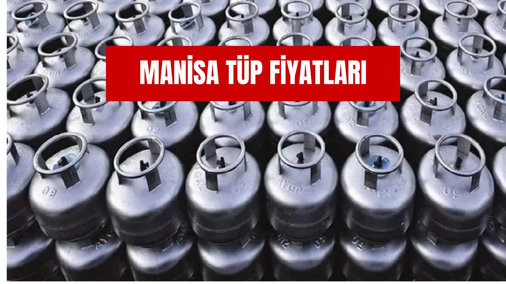 Manisa Tüp Fiyatları: Büyük ve Küçük Tüp Ne Kadar?
