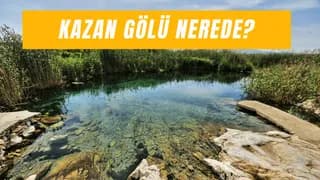 Kazan Gölü Nerede? Nasıl Gidilir?