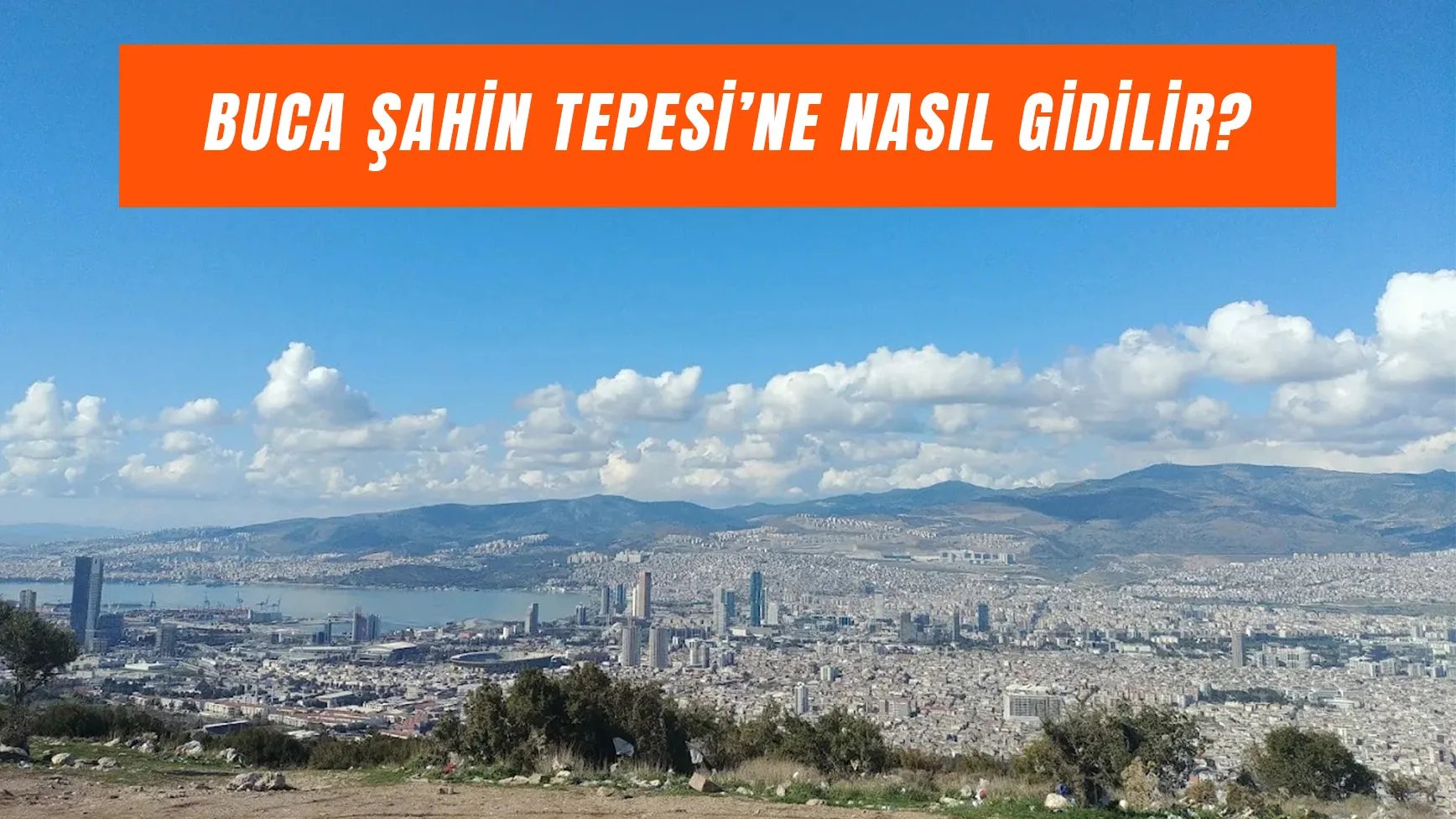 Buca Şahin Tepesi’ne Nasıl Gidilir? İzmir’in En İyi Manzarası!