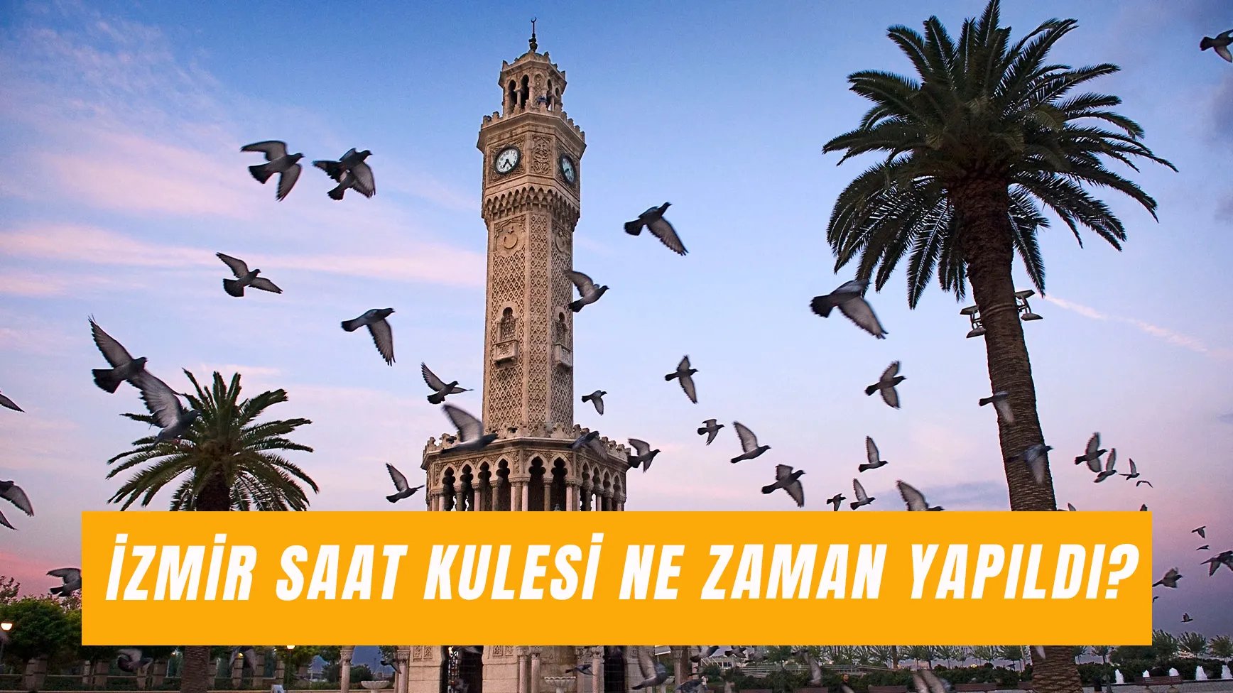 İzmir Saat Kulesi Ne Zaman Yapıldı? Ne Amaçla Yapıldı?