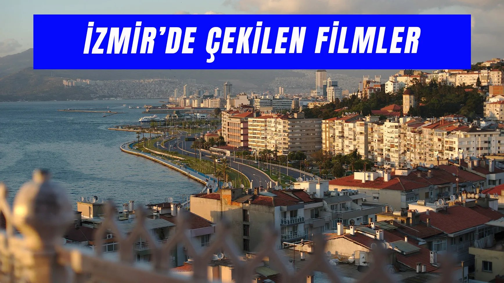 İzmir’de Çekilen Filmler: Ege’nin İncisinde Çekilen Yapımlar