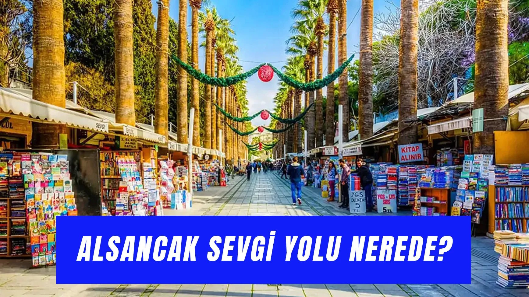 Alsancak Kitapçılar Sokağı Nerede? Sevgi Yolu Hangi Tramvay Durağında?