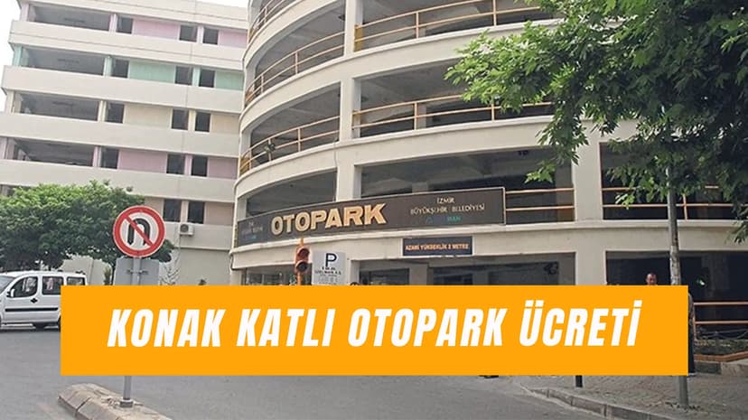 Konak Katlı Otopark Ücreti 2025: Kaçta Kapanıyor?