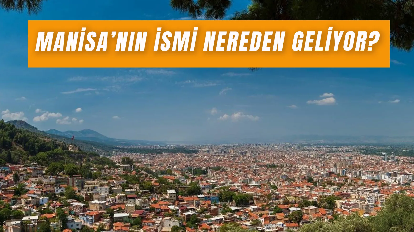 Manisa'nın İsmi Nereden Geliyor? Şehzadeler Şehri’nin Eski Adı Nedir?