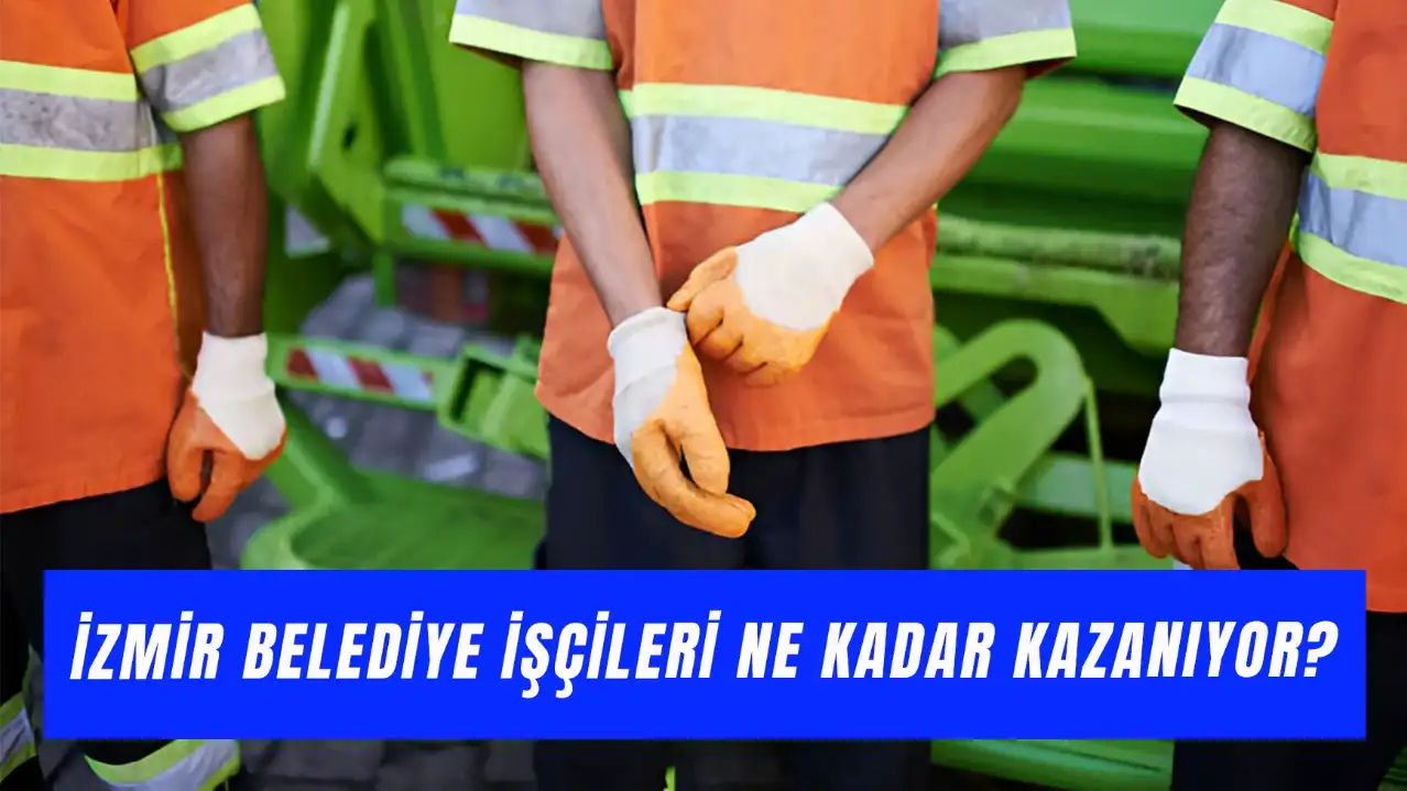 İzmir Belediye İşçileri Ne Kadar Maaş Alıyor? 2025 İşçi Maaşları Ne Kadar?
