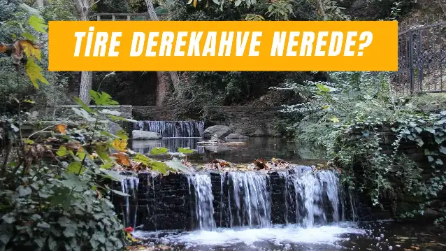 Tire Derekahve Nerede? Nasıl Gidilir?