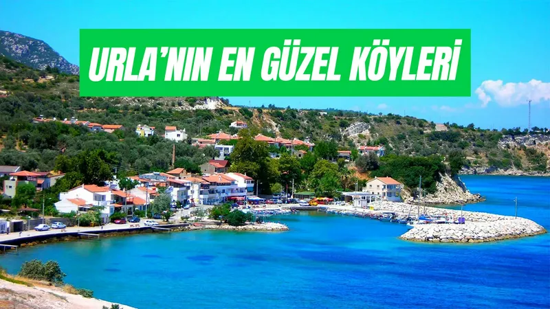 Urla'nın En Güzel Köyleri: Bu 7 Köyü Mutlaka Görmelisiniz!
